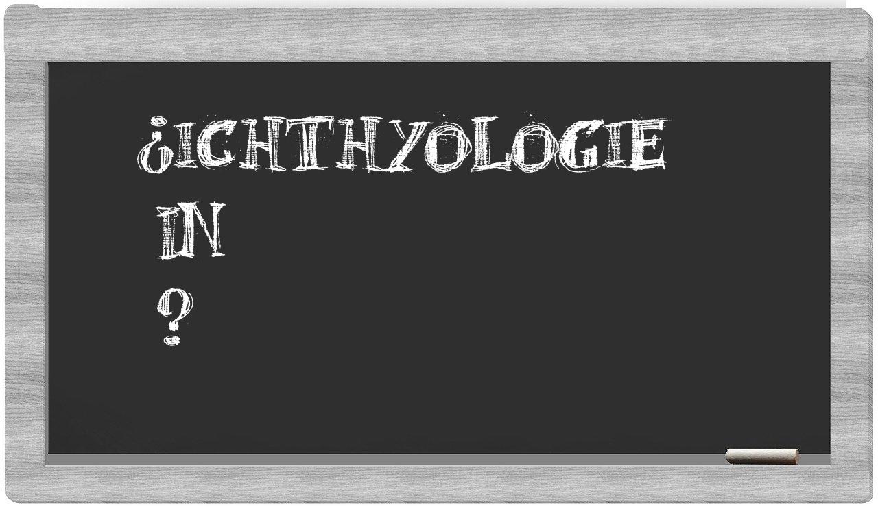 ¿Ichthyologie en sílabas?