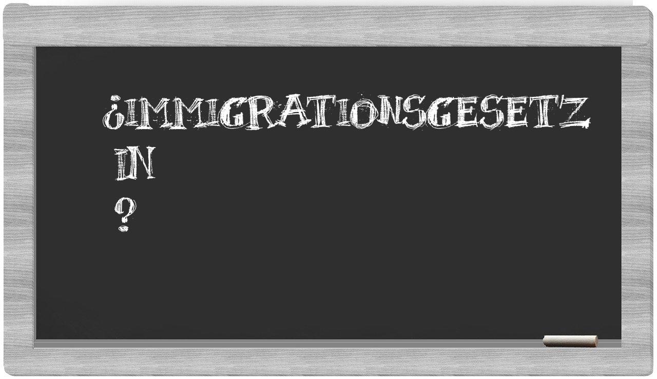 ¿Immigrationsgesetz en sílabas?
