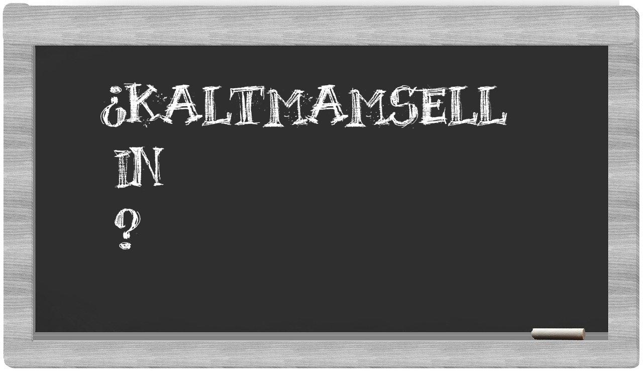 ¿Kaltmamsell en sílabas?