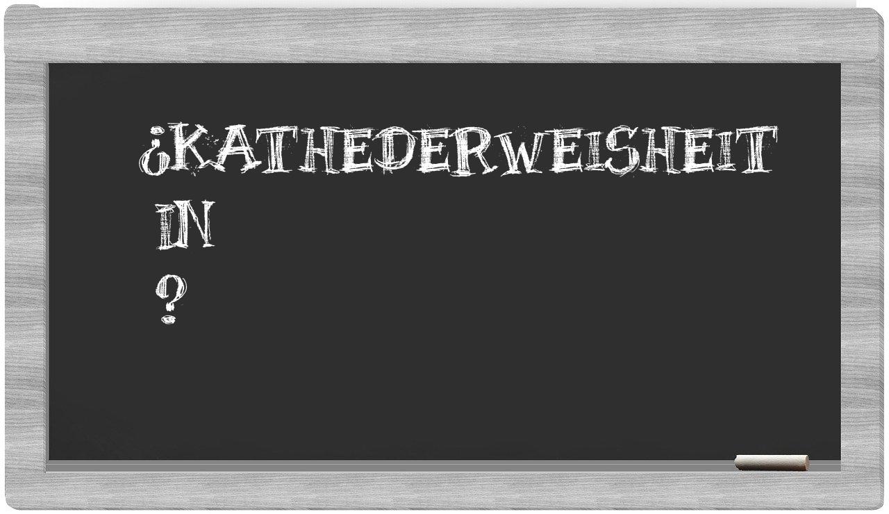 ¿Kathederweisheit en sílabas?