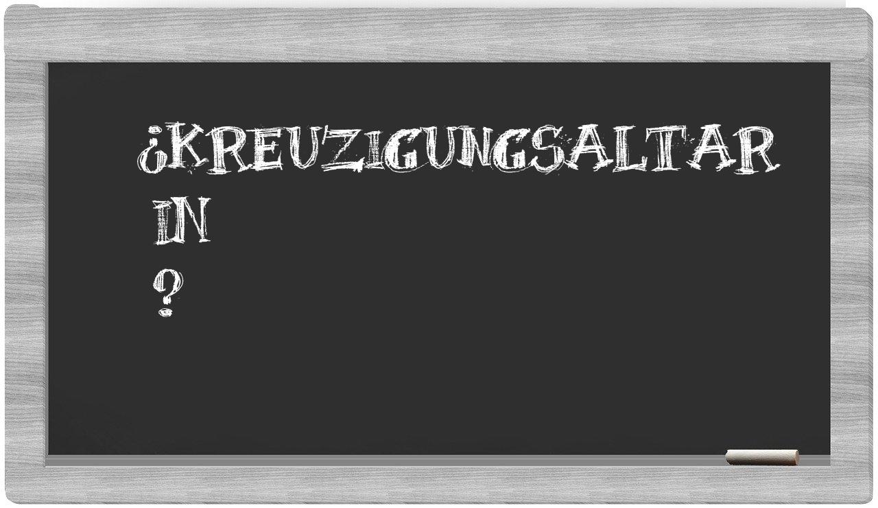 ¿Kreuzigungsaltar en sílabas?