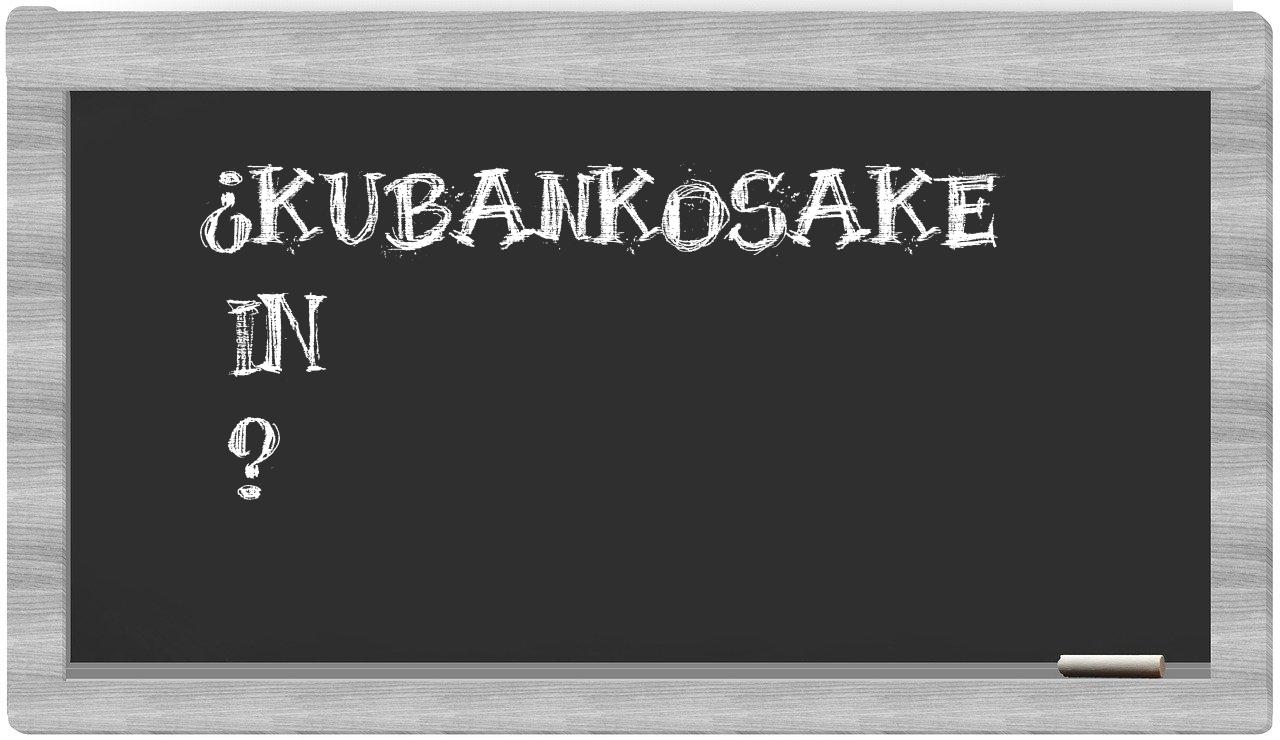 ¿Kubankosake en sílabas?