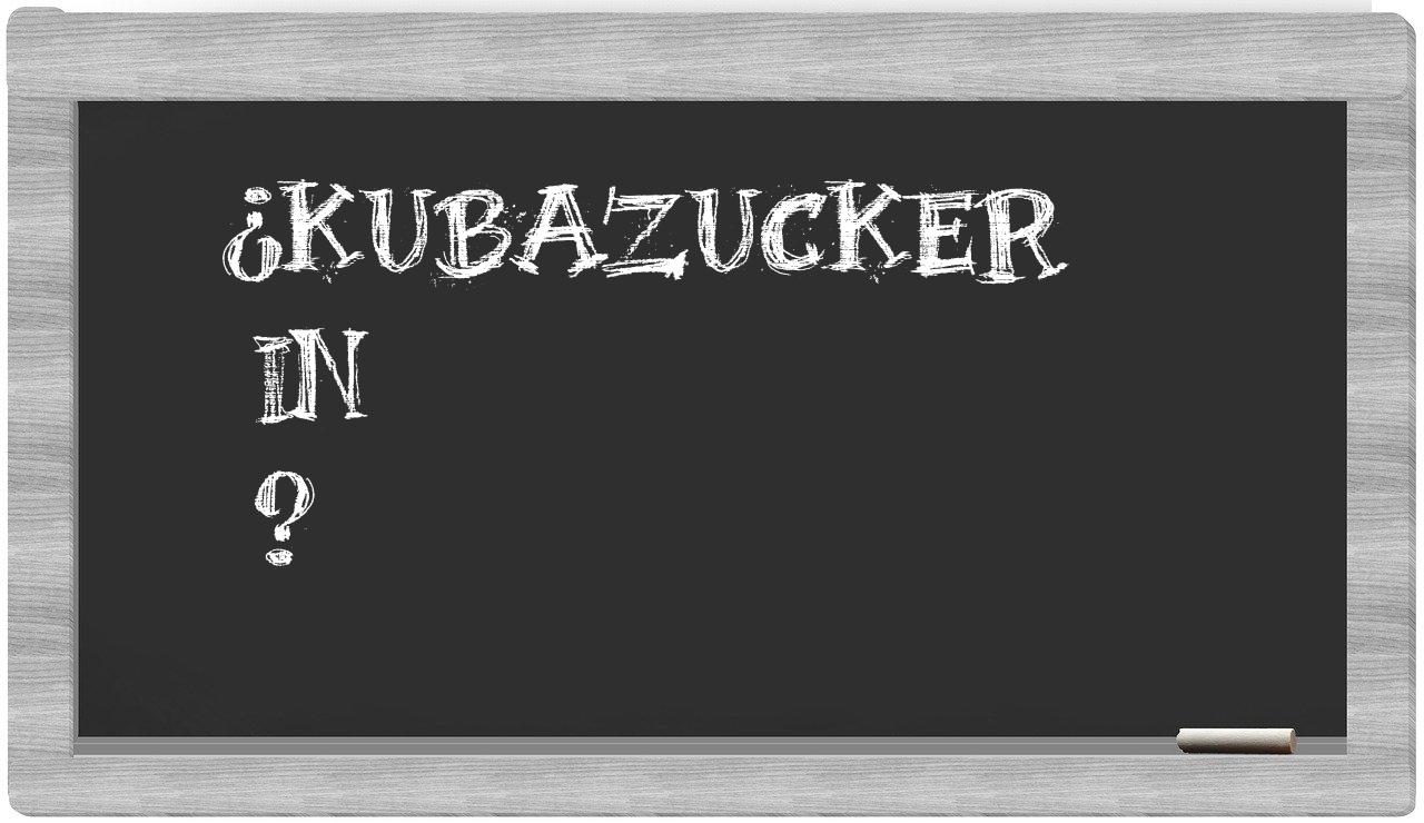 ¿Kubazucker en sílabas?