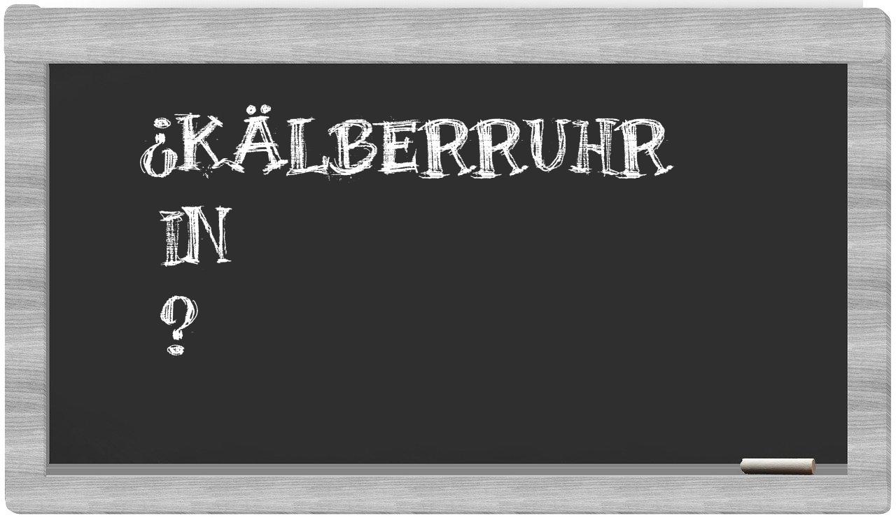 ¿Kälberruhr en sílabas?