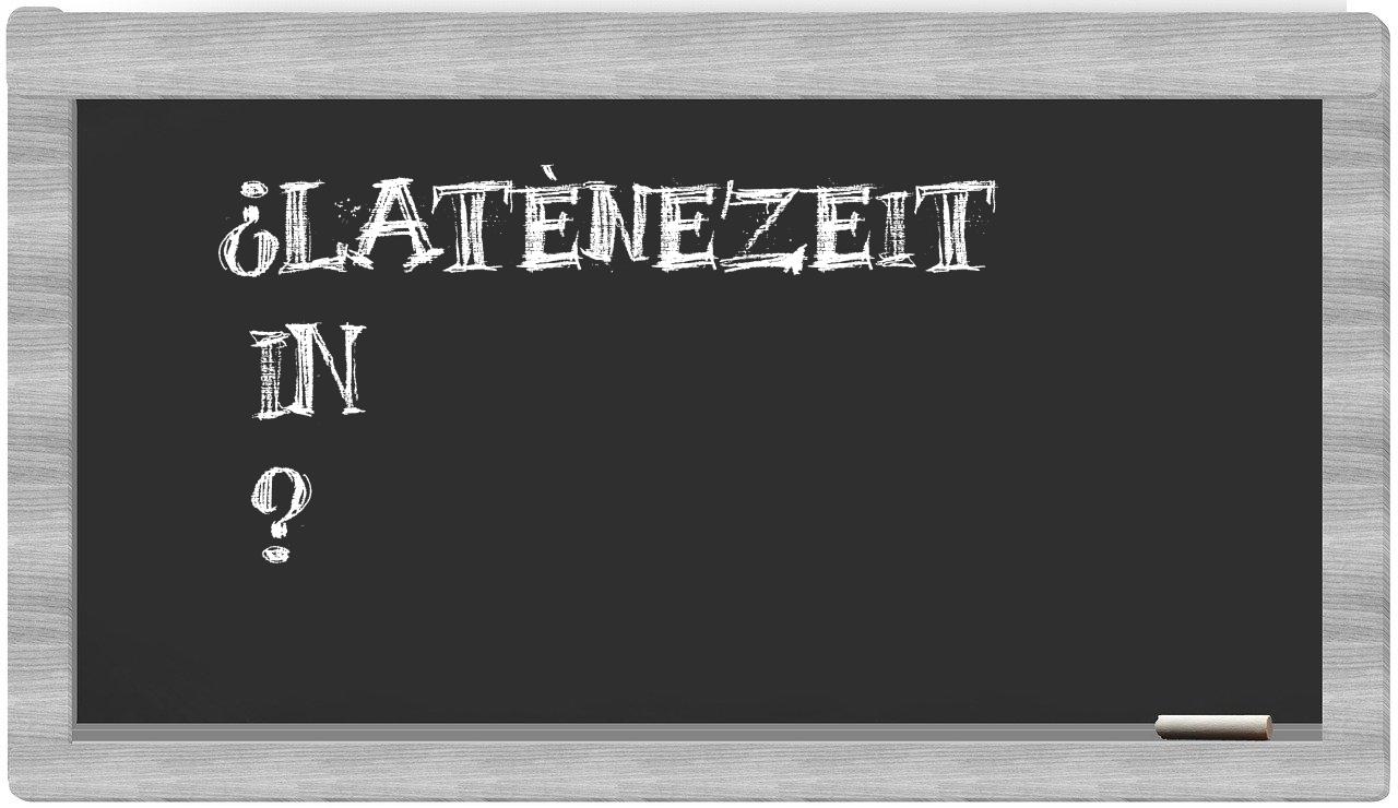 ¿Latènezeit en sílabas?