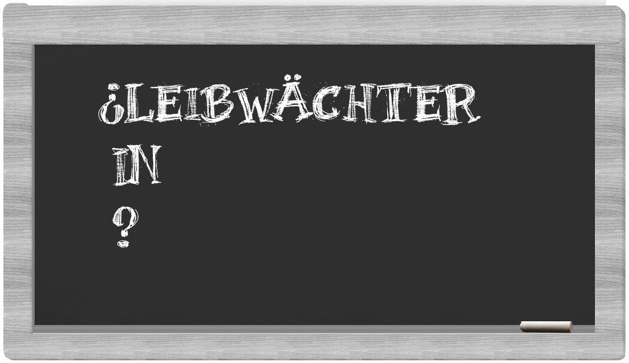 ¿Leibwächter en sílabas?
