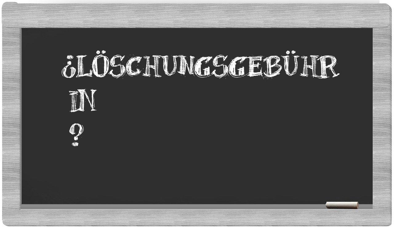 ¿Löschungsgebühr en sílabas?