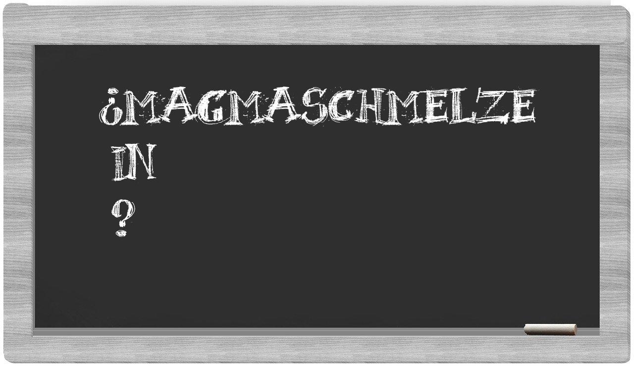 ¿Magmaschmelze en sílabas?