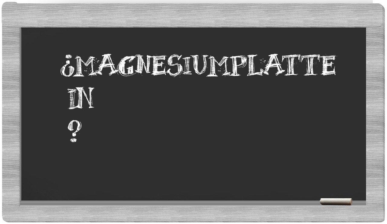 ¿Magnesiumplatte en sílabas?