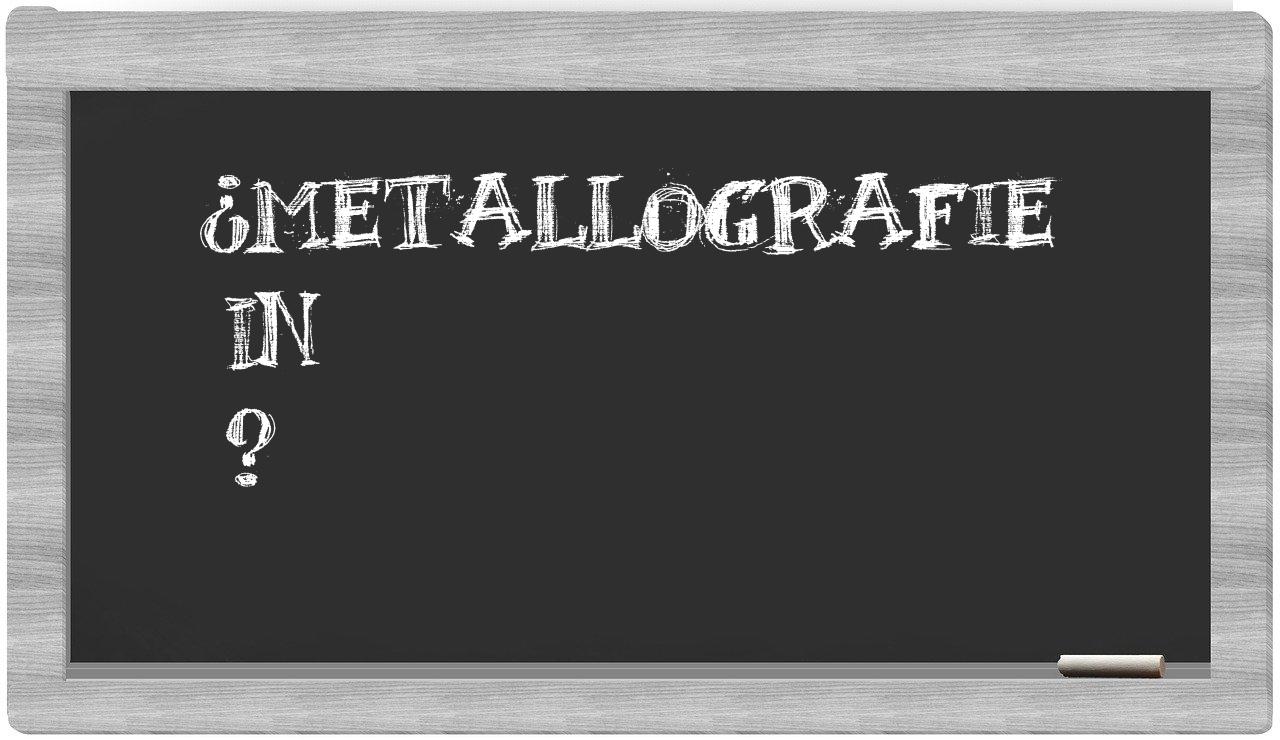 ¿Metallografie en sílabas?