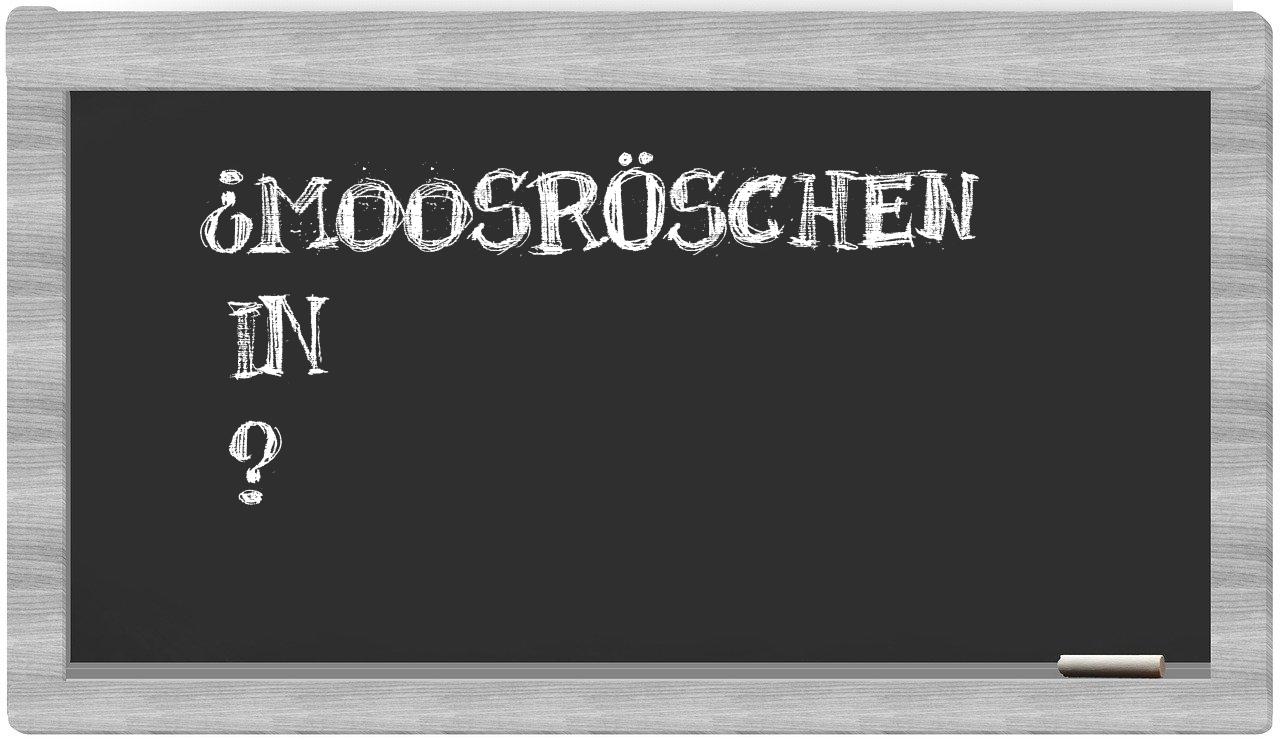 ¿Moosröschen en sílabas?