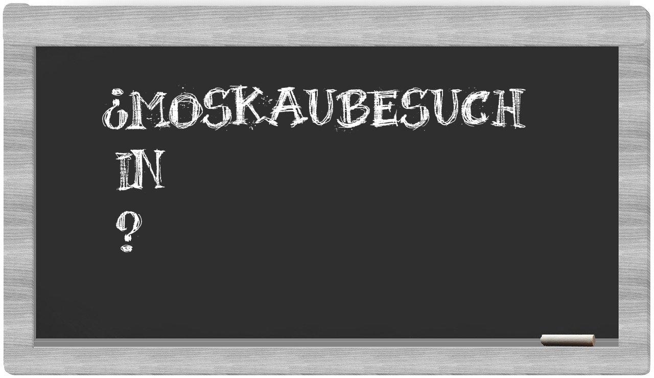 ¿Moskaubesuch en sílabas?