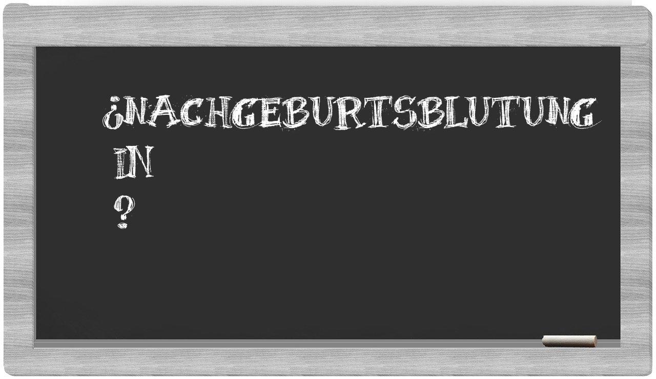 ¿Nachgeburtsblutung en sílabas?