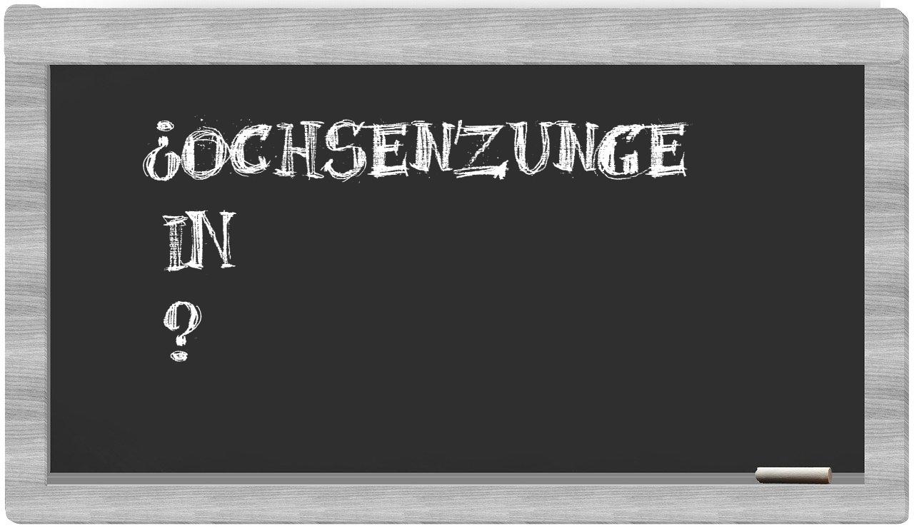¿Ochsenzunge en sílabas?