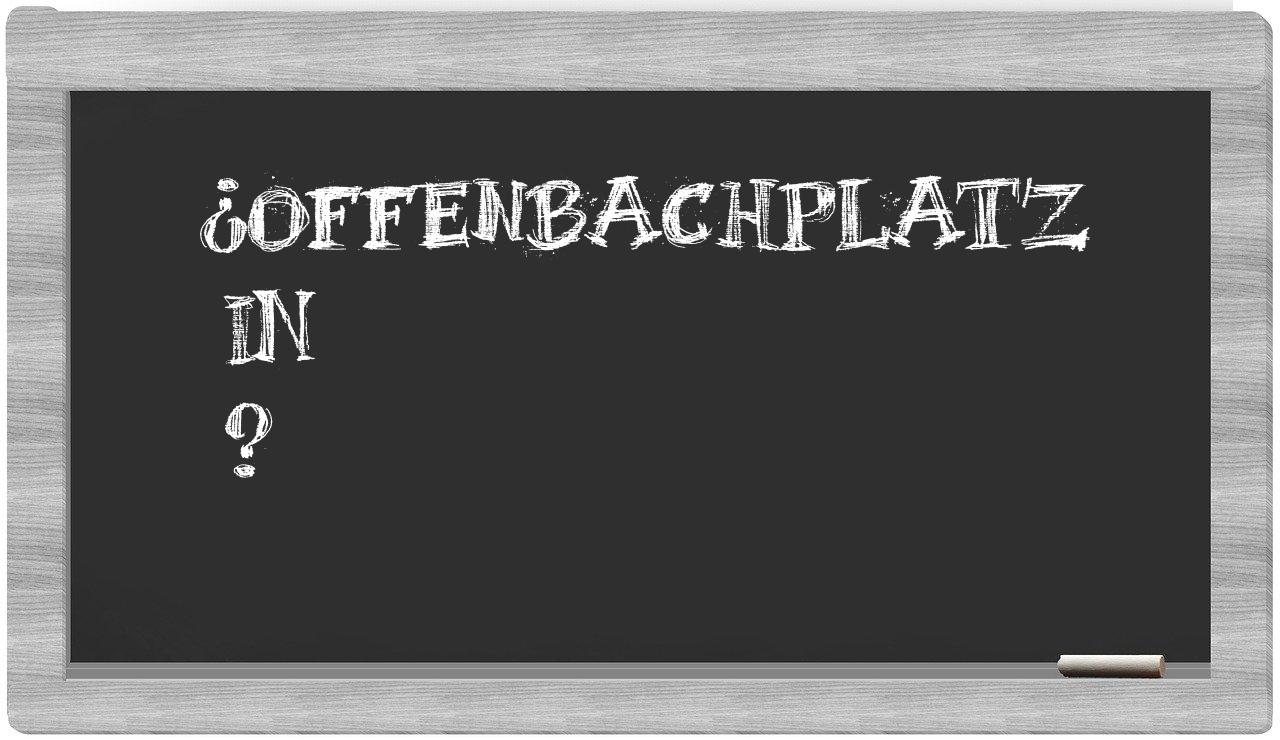 ¿Offenbachplatz en sílabas?