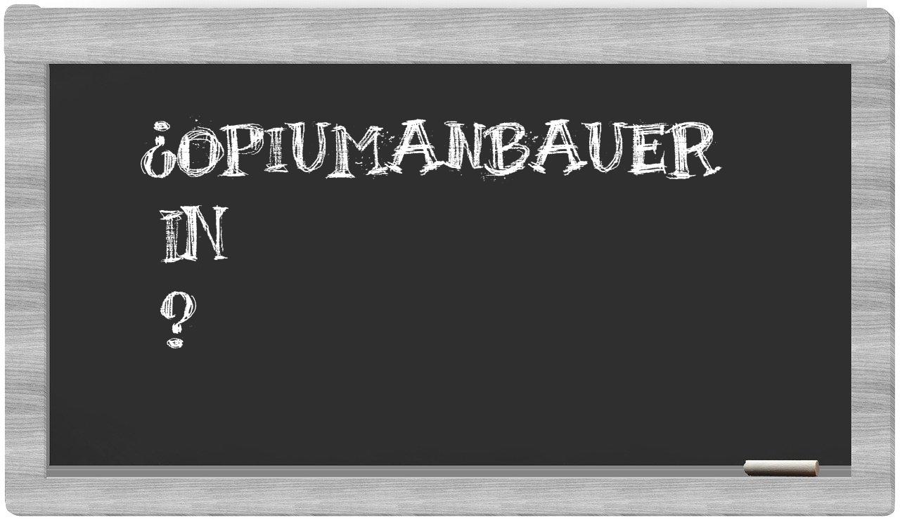 ¿Opiumanbauer en sílabas?